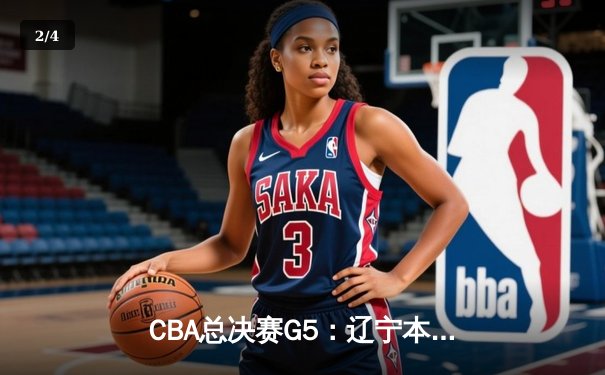 CBA总决赛G5：辽宁本钢加时险胜浙江广厦 成功卫冕总冠军 - 2