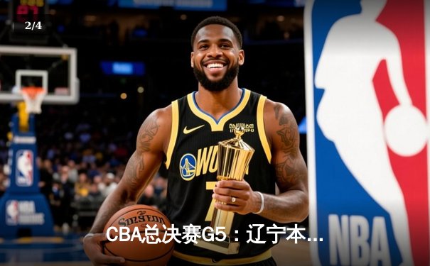 CBA总决赛G5：辽宁本钢加时险胜浙江广厦 赵继伟砍33分加冕FMVP - 2