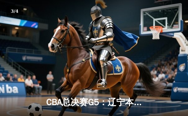CBA总决赛G5：辽宁本钢加时险胜浙江广厦 赵继伟砍33分加冕FMVP - 3